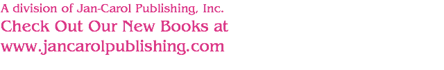 A division of Jan-Carol Publishing, Inc. Check Out Our New Books at www.jancarolpublishing.com